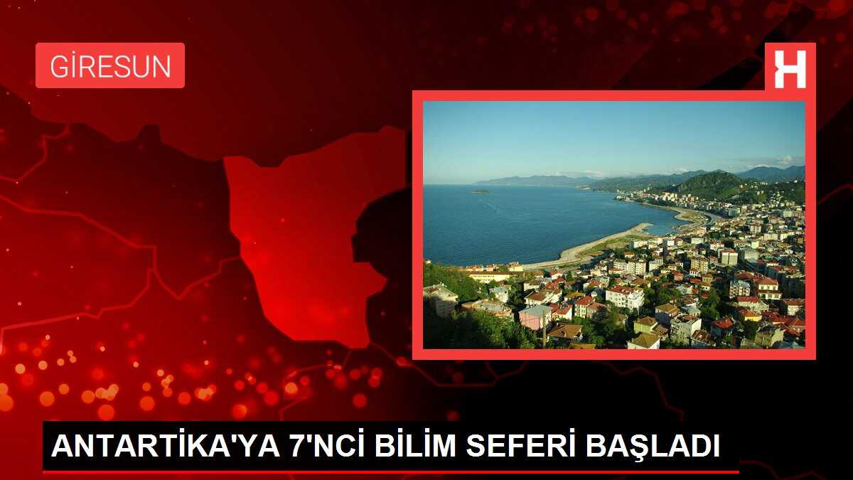 ANTARTİKA'YA 7'NCİ BİLİM SEFERİ BAŞLADI
