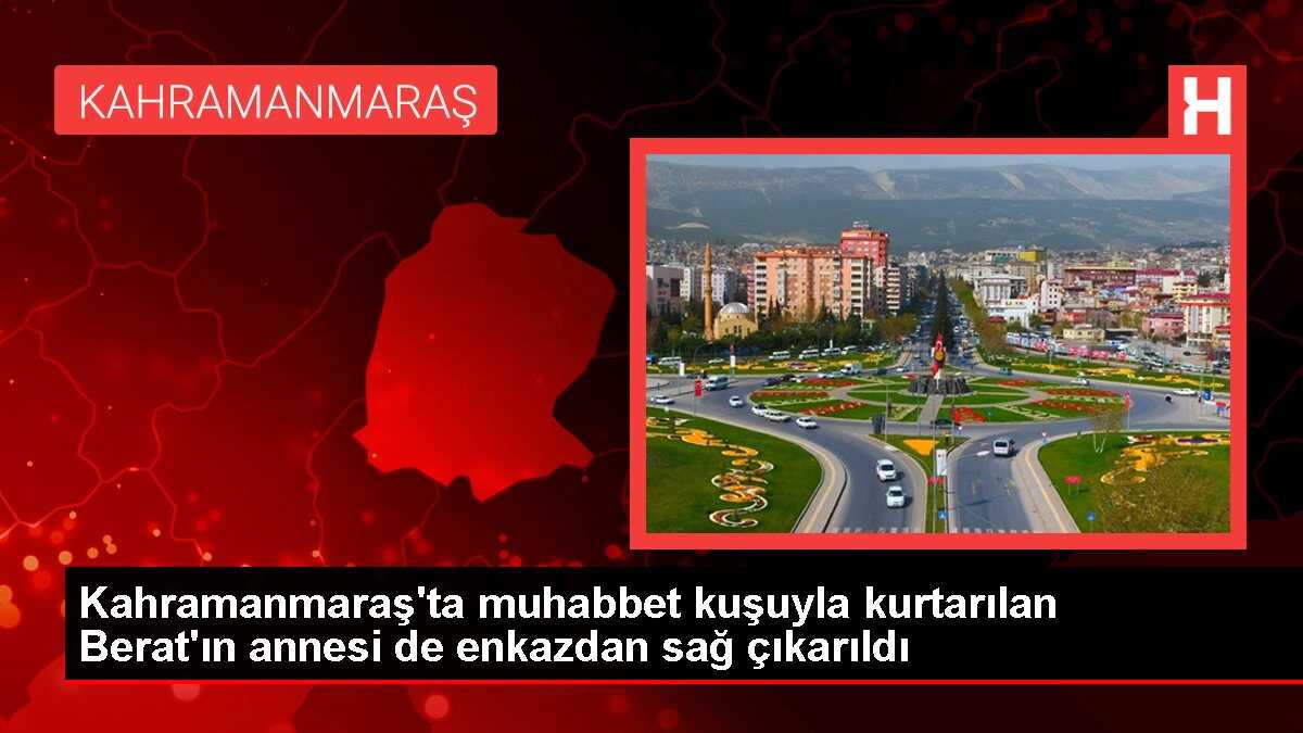 Kahramanmaraş'ta muhabbet kuşuyla kurtarılan Berat'ın annesi de enkazdan sağ çıkarıldı