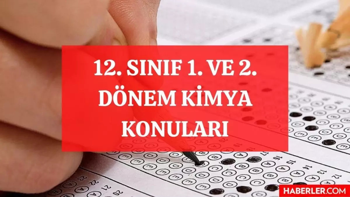 12. sınıf 1. ve 2. dönem Kimya konuları nelerdir? Lise son YKS Kimya konuları! YKS Kimya hangi konular sınavda çıkmayacak?