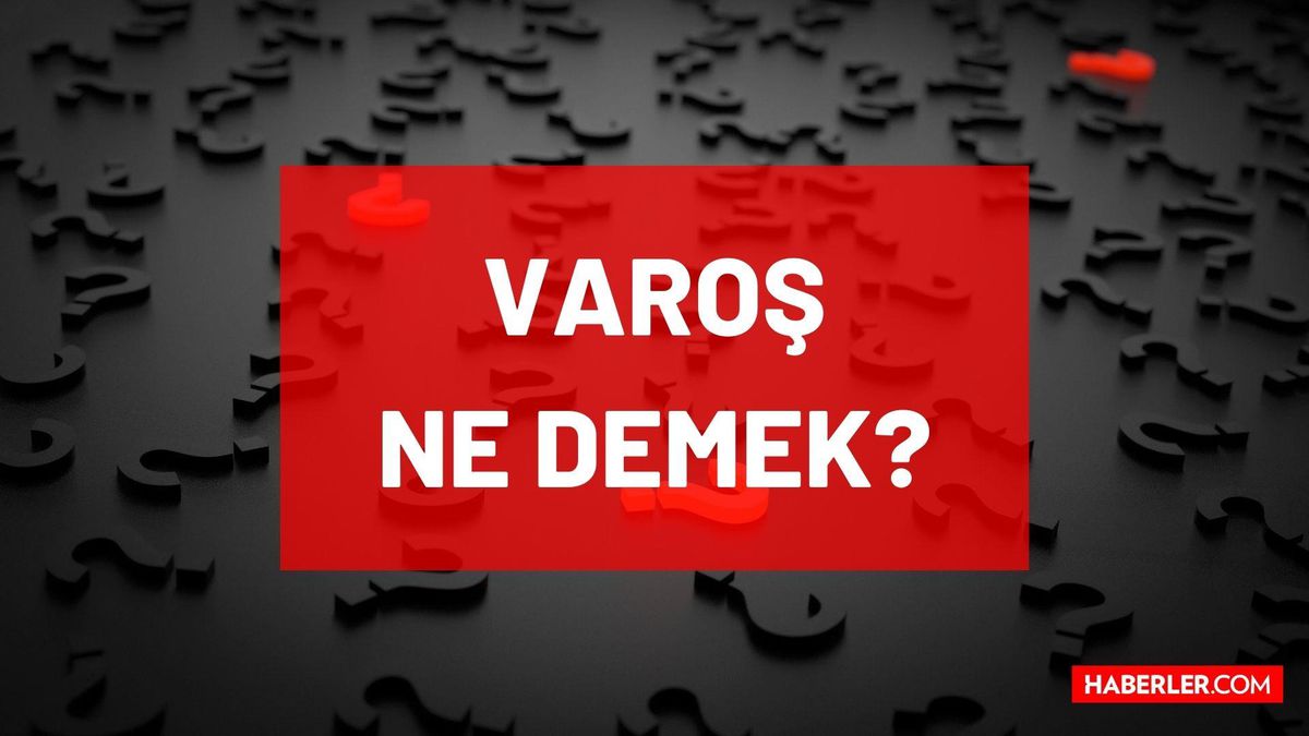 Varoş ne demek? TDK'ya göre Varoş nedir, ne anlama geliyor? Varoş nedir, ne demektir?