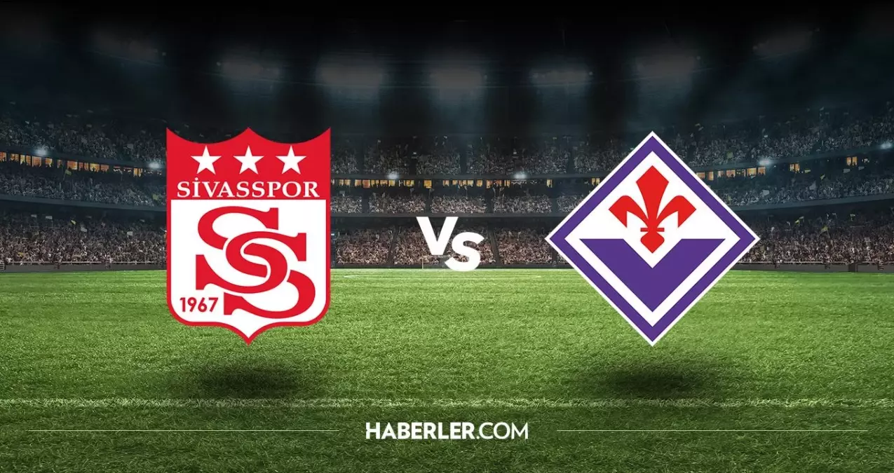 Sivasspor - Fiorentina maçı ne zaman, saat kaçta? UEFA Avrupa Ligi Sivasspor - Fiorentina maçı ne zaman oynanacak?