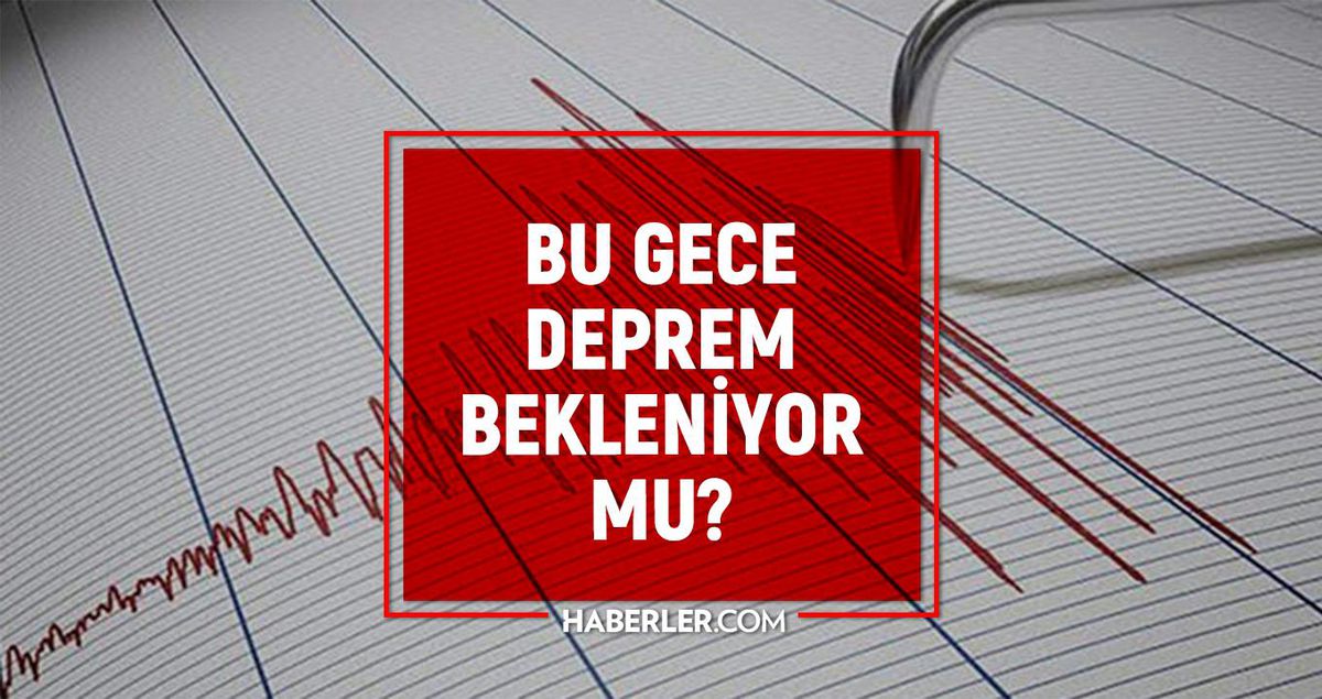Bu gece deprem bekleniyor mu? İstanbul'da İzmir'de Ankara'da bu gece deprem mi olacak?