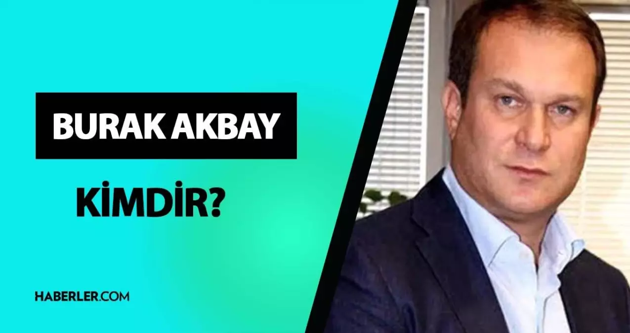 Burak Akbay kimdir? Burak Akbay mesleği ne, ne iş yapıyor? Burak Akbay hayatı ve biyografisi!