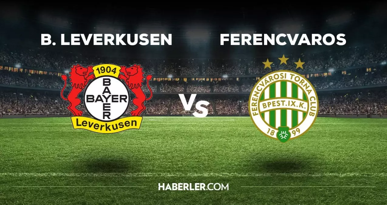 B.Leverkusen - Ferencvaros maçı ne zaman, saat kaçta, hangi kanalda? Leverkusen - Ferencvaros maçı saat kaçta başlayacak, nerede yayınlanacak?