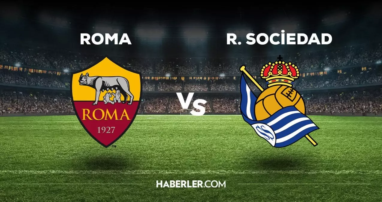 Roma Real Sociedad maçı ne zaman, saat kaçta, hangi kanalda? Roma Real Sociedad maçı saat kaçta başlayacak, nerede yayınlanacak?