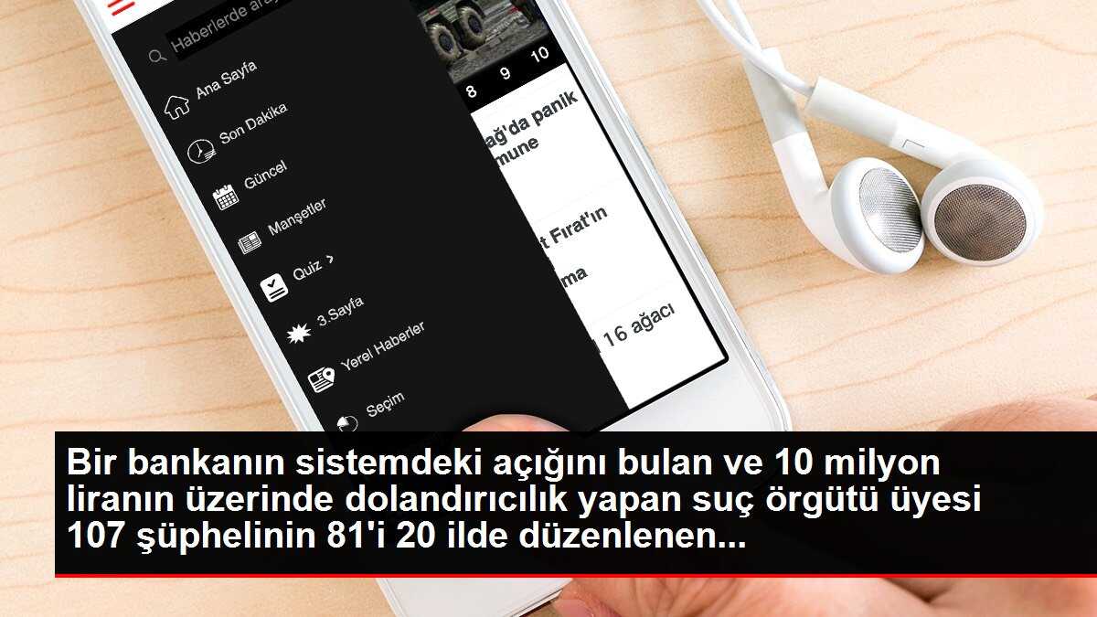 Bir bankanın sistemdeki açığını bulan ve 10 milyon liranın üzerinde dolandırıcılık yapan suç örgütü üyesi 107 şüphelinin 81'i 20 ilde düzenlenen...