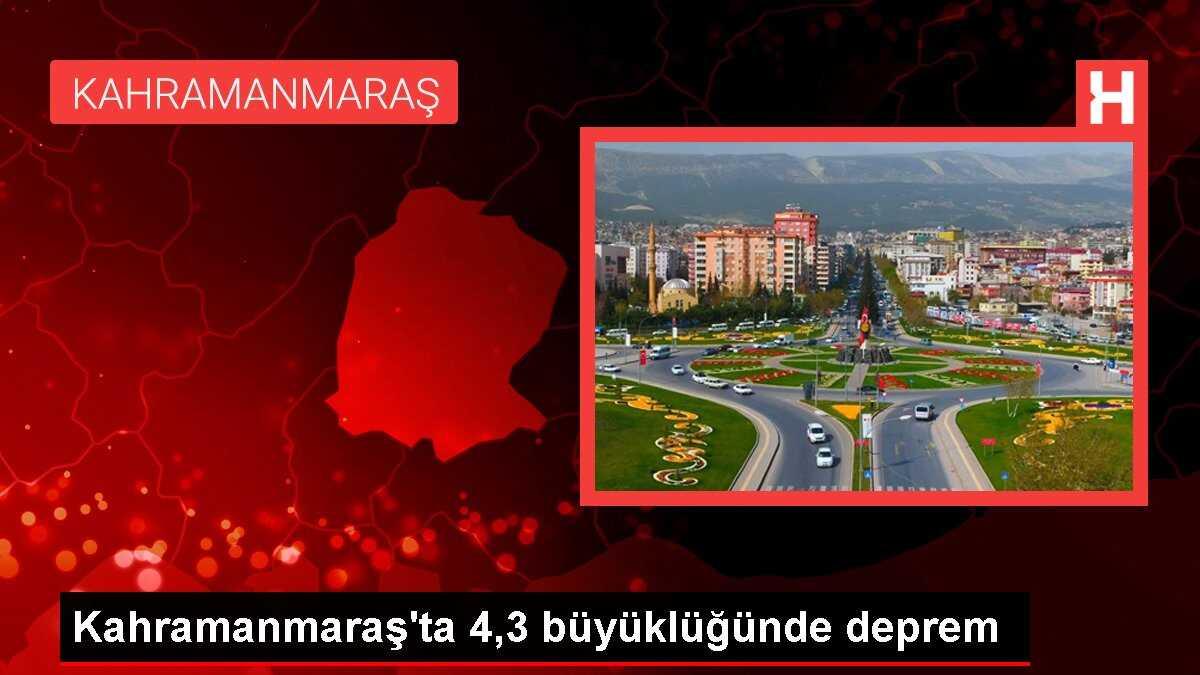 Kahramanmaraş'ta 4,3 büyüklüğünde deprem