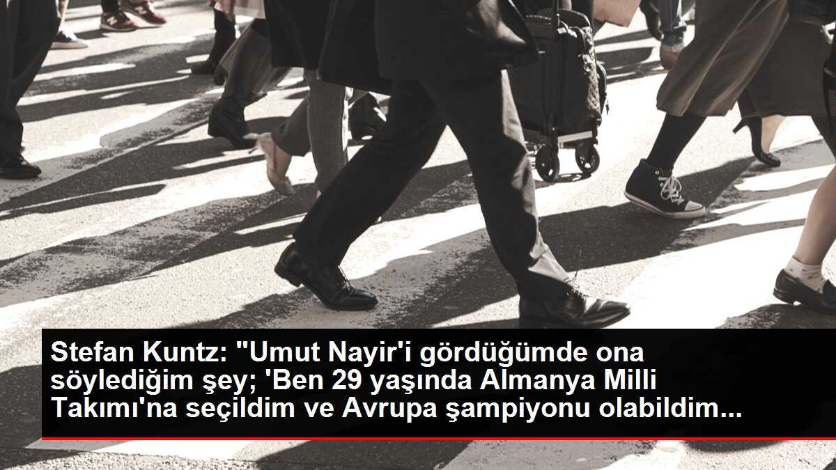 Stefan Kuntz: 'Umut Nayir'i gördüğümde ona söylediğim şey; 'Ben 29 yaşında Almanya Milli Takımı'na seçildim ve Avrupa şampiyonu olabildim. Hiçbir...
