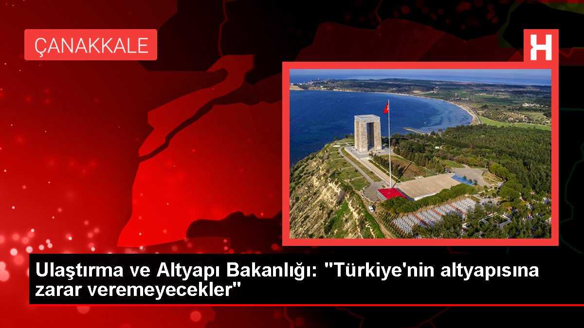 Ulaştırma ve Altyapı Bakanlığı: 'Türkiye'nin altyapısına zarar veremeyecekler'