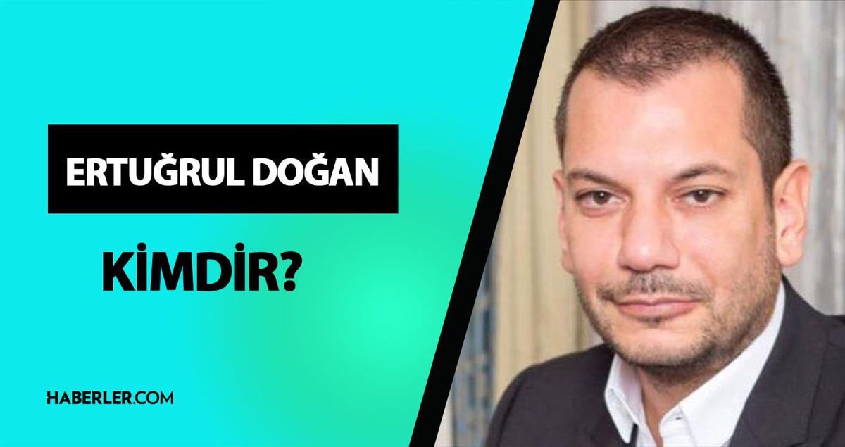 Ertuğrul Doğan kimdir? Ertuğrul Doğan kaç yaşında, ne iş yapıyor? Ertuğrul Doğan hayatı ve biyografisi!