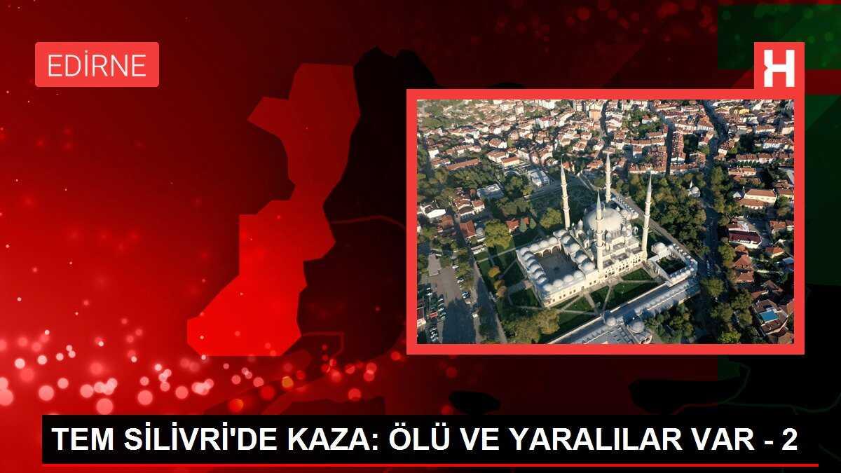 TEM Silivri'de kaza: Ölü ve yaralılar var - 2