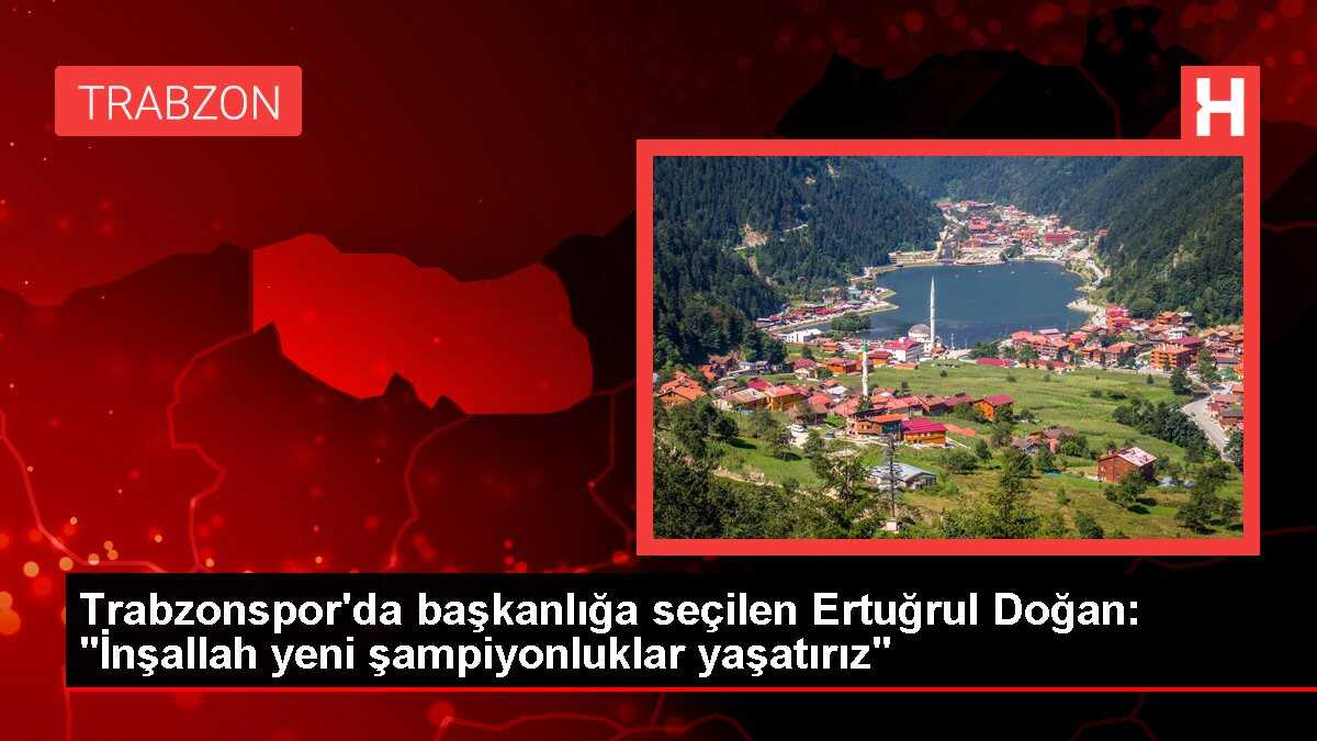 Trabzonspor'da başkanlığa seçilen Ertuğrul Doğan: 'İnşallah yeni şampiyonluklar yaşatırız'