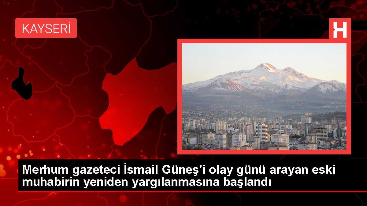 Merhum gazeteci İsmail Güneş'i olay günü arayan eski muhabirin yeniden yargılanmasına başlandı