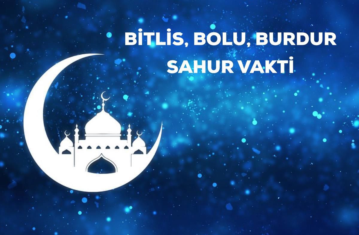 Bitlis, Bolu, Burdur sahur saati kaçta? 30 Mart Bitlis, Bolu, Burdur için sahur vakti ne zaman? Bitlis, Bolu, Burdur imsak saati!