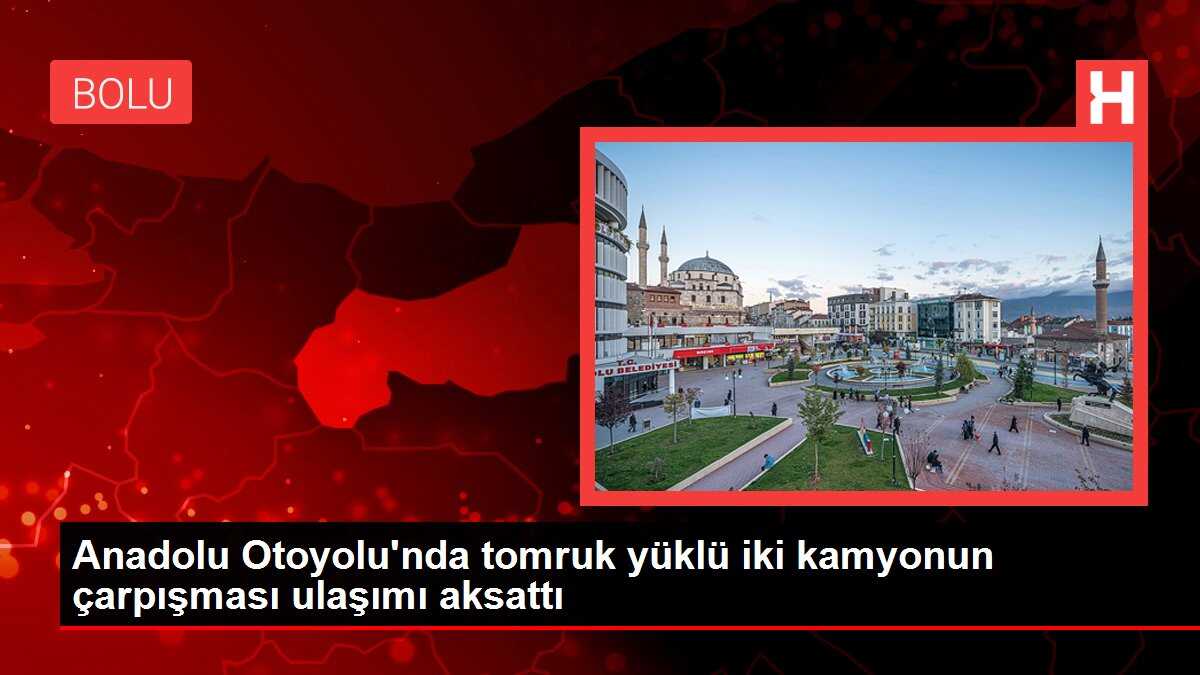 Anadolu Otoyolu'nda tomruk yüklü iki kamyonun çarpışması ulaşımı aksattı