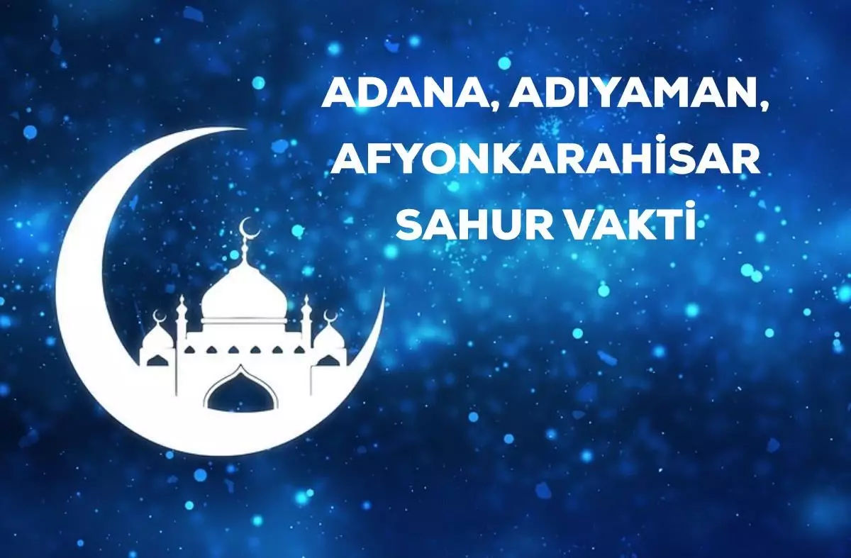Adana, Adıyaman, Afyonkarahisar sahur saati kaçta? 6 Nisan Adana, Adıyaman, Afyon için sahur vakti ne zaman? Adana, Adıyaman, Afyon imsak saati!