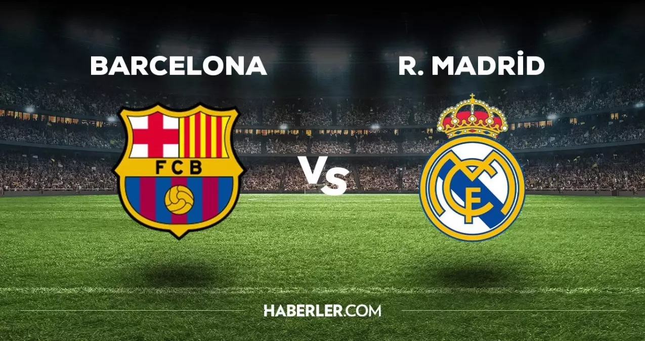 Barcelona Real Madrid maçı ne zaman, saat kaçta, hangi kanalda? Barcelona Real Madrid maçı saat kaçta başlayacak, nerede yayınlanacak?