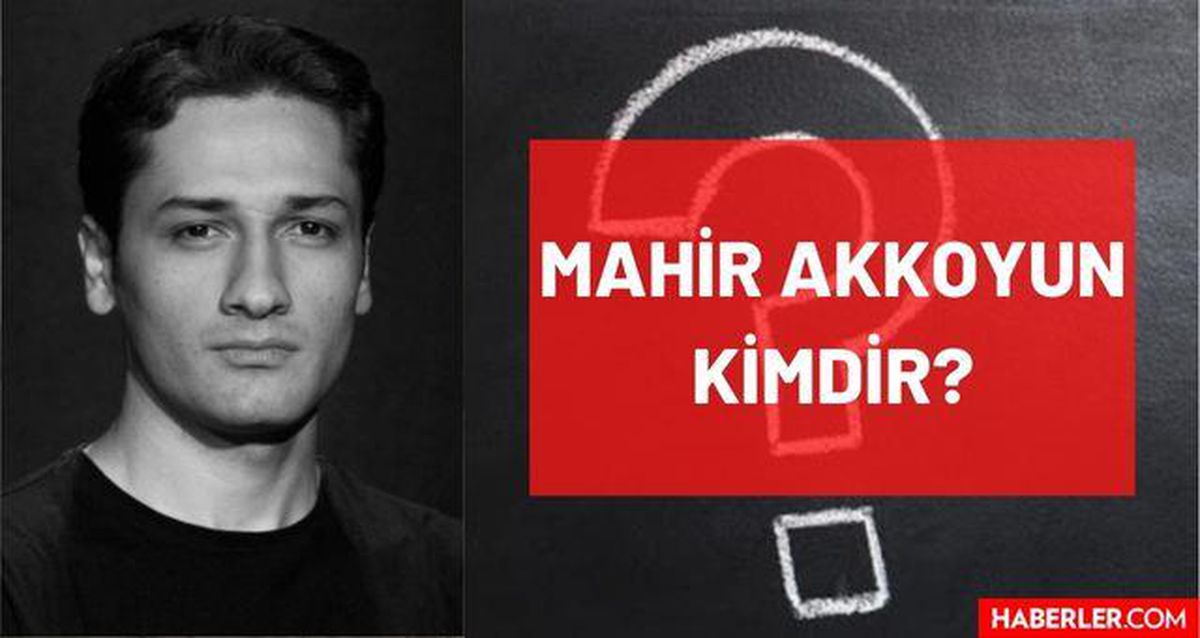 Mahir Akkoyun kimdir? Kaç yaşında, nereli, mesleği nedir? Mahir Akkoyun'un hayatı ve biyografisi!
