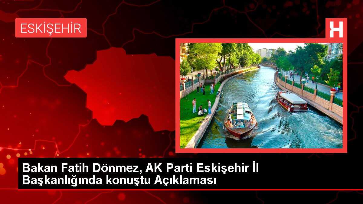 Bakan Fatih Dönmez, AK Parti Eskişehir İl Başkanlığında konuştu Açıklaması