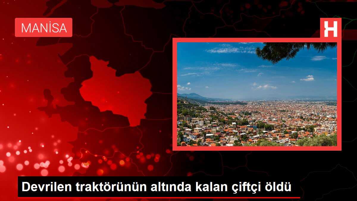 Devrilen traktörünün altında kalan çiftçi öldü