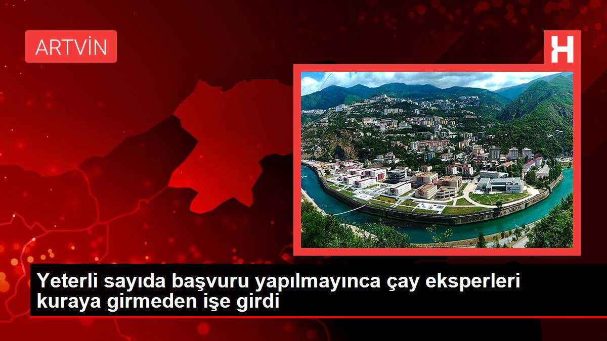 Yeterli sayıda başvuru yapılmayınca çay eksperleri kuraya girmeden işe girdi