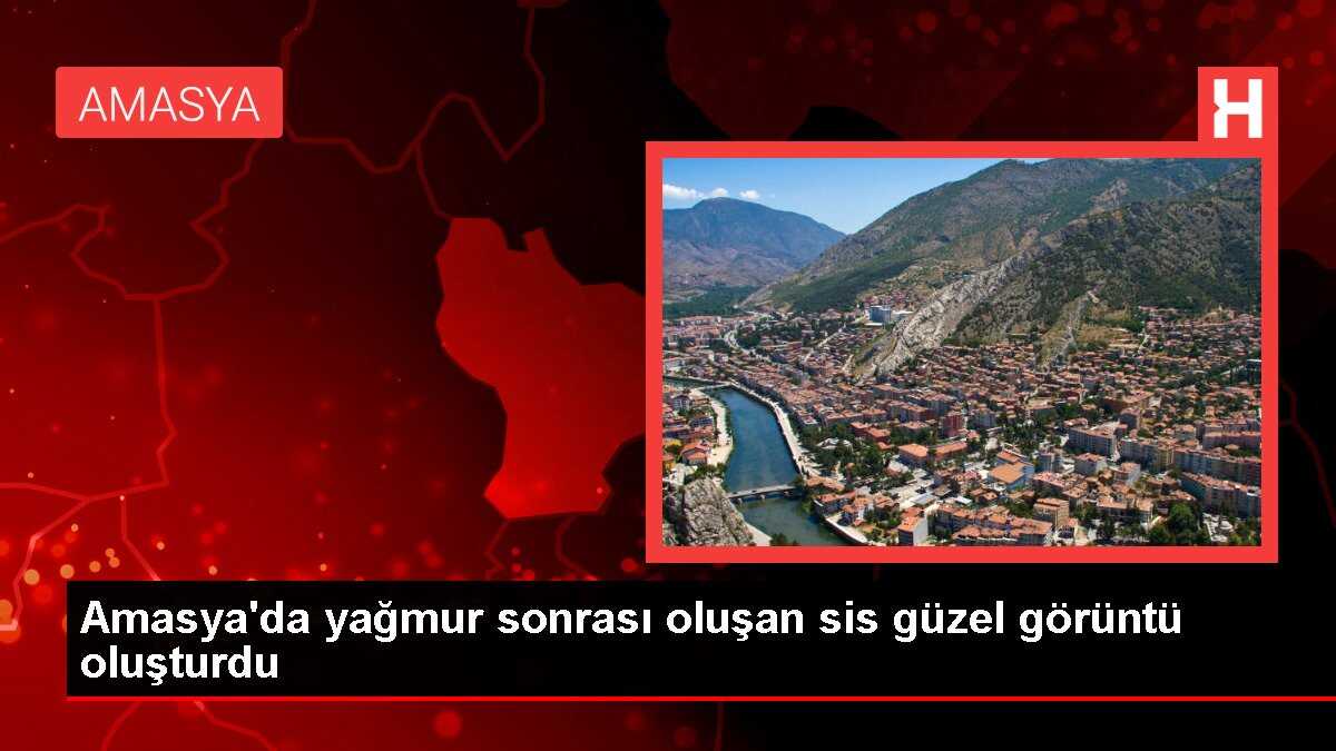 Amasya'da yağmur sonrası oluşan sis güzel görüntü oluşturdu