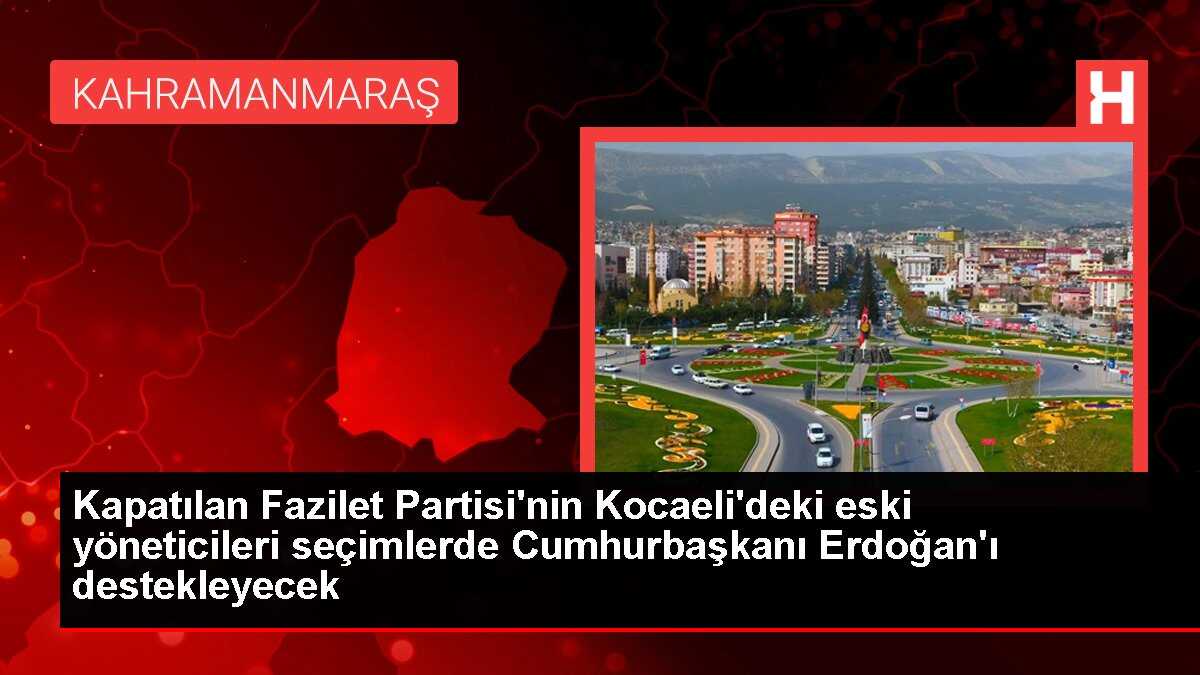 Kapatılan Fazilet Partisi'nin Kocaeli'deki eski yöneticileri seçimlerde Cumhurbaşkanı Erdoğan'ı destekleyecek