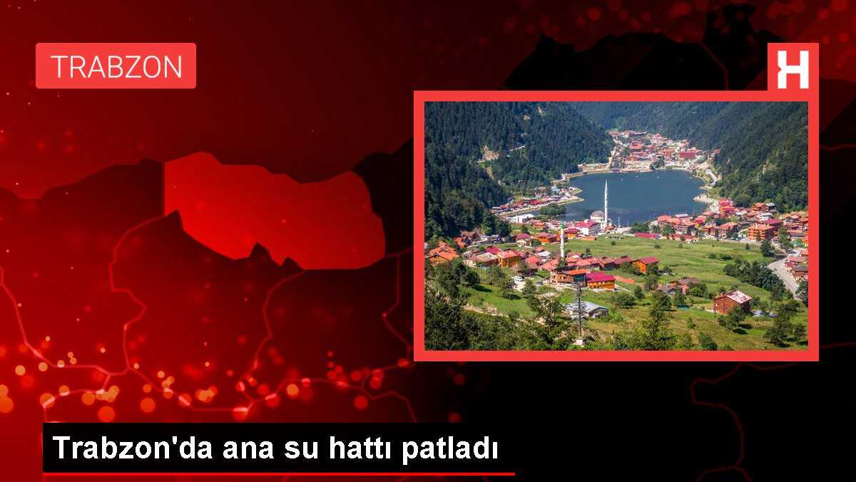 Trabzon'da ana su hattı patladı