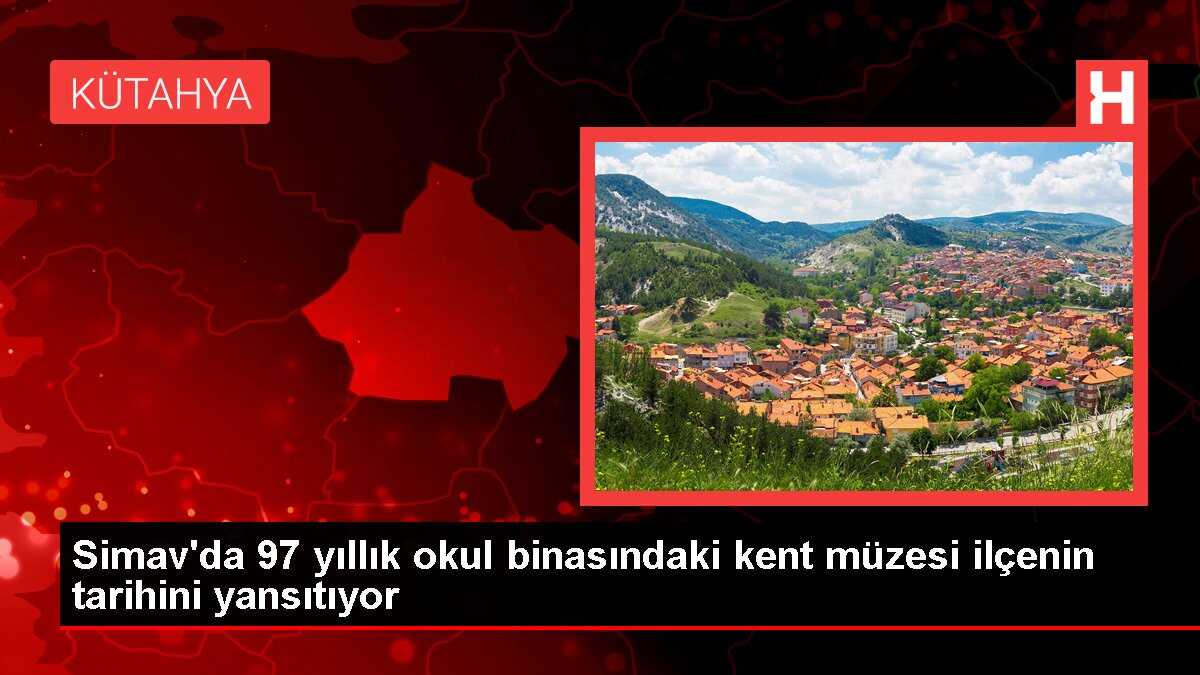 Simav'da 97 yıllık okul binasındaki kent müzesi ilçenin tarihini yansıtıyor