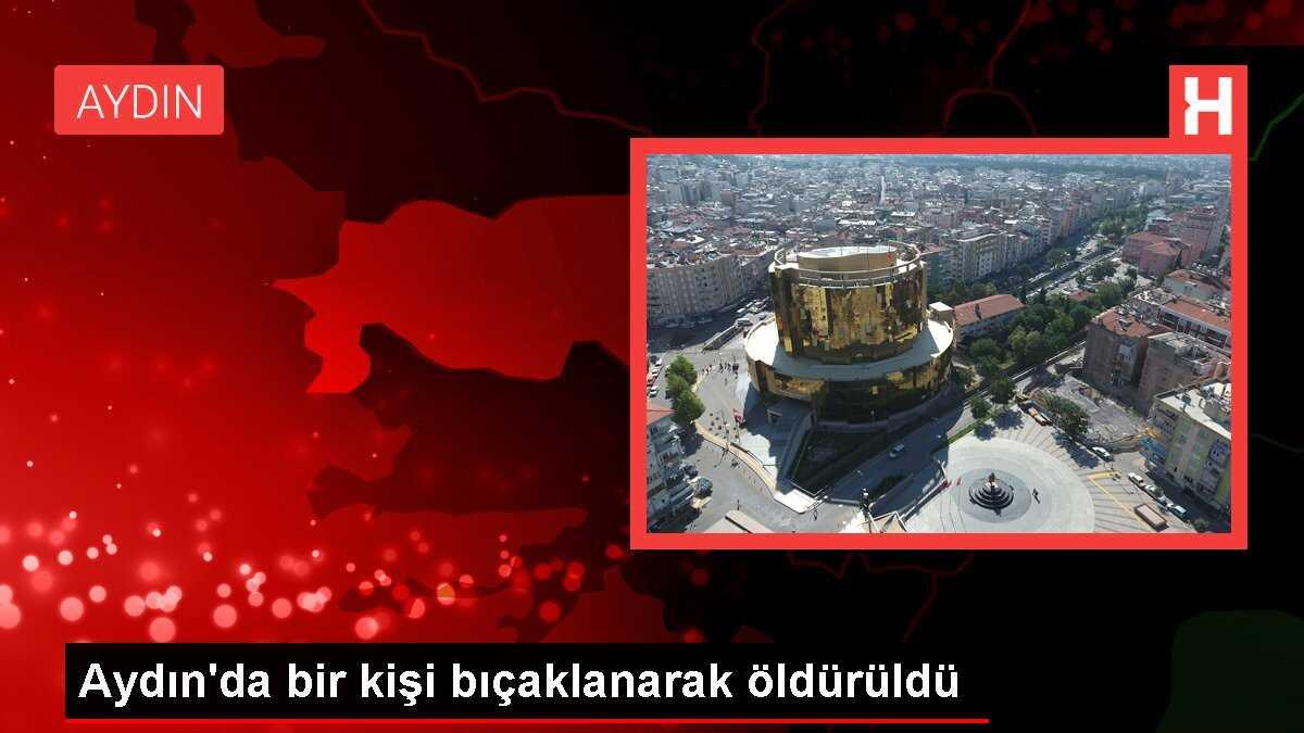 Aydın'da bir kişi bıçaklanarak öldürüldü