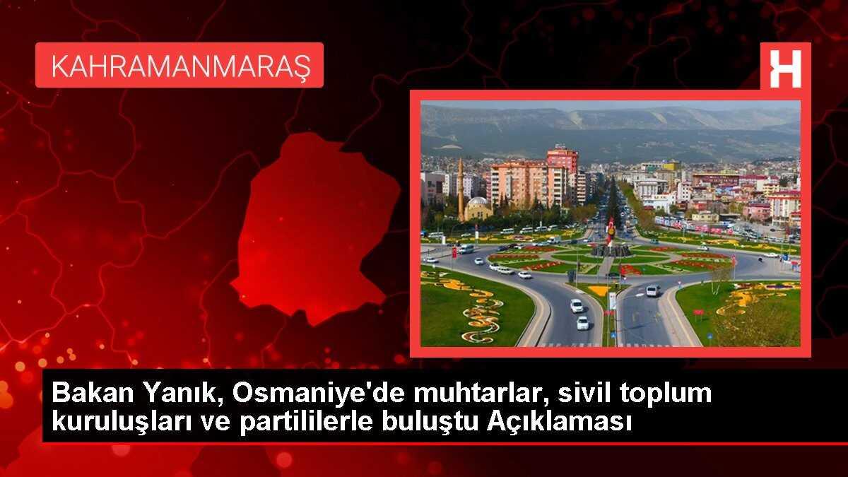 Bakan Yanık, Osmaniye'de muhtarlar, sivil toplum kuruluşları ve partililerle buluştu Açıklaması
