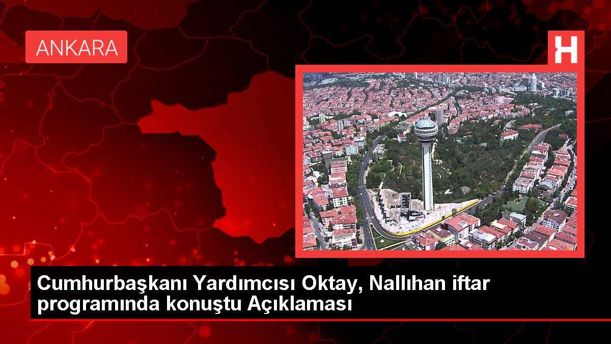 Cumhurbaşkanı Yardımcısı Oktay, Nallıhan iftar programında konuştu Açıklaması