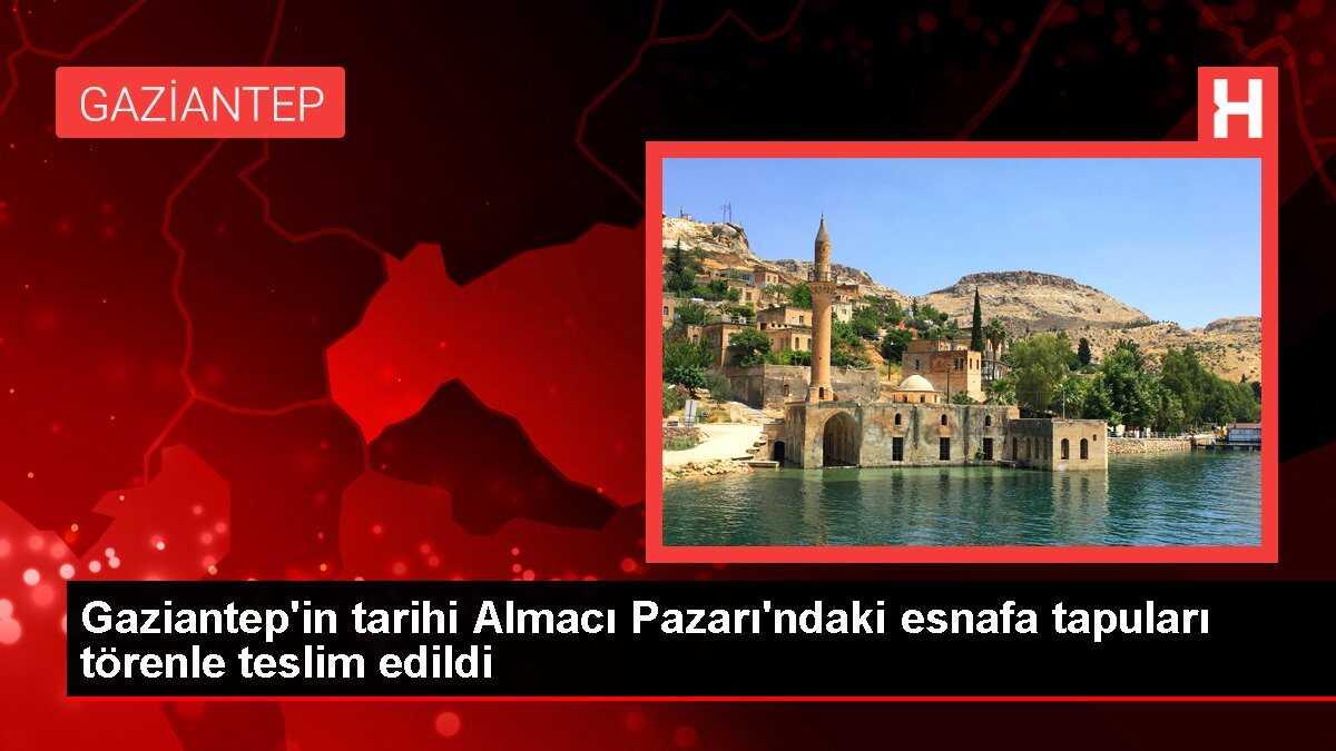 Gaziantep'in tarihi Almacı Pazarı'ndaki esnafa tapuları törenle teslim edildi