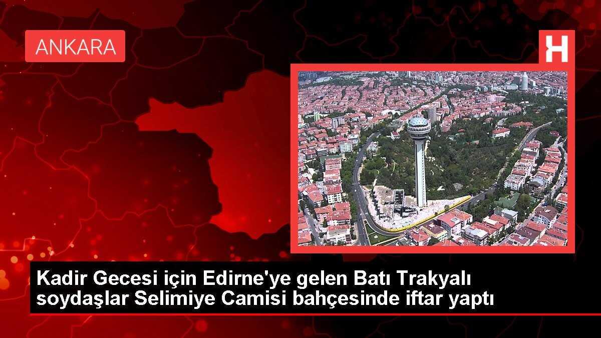Kadir Gecesi için Edirne'ye gelen Batı Trakyalı soydaşlar Selimiye Camisi bahçesinde iftar yaptı