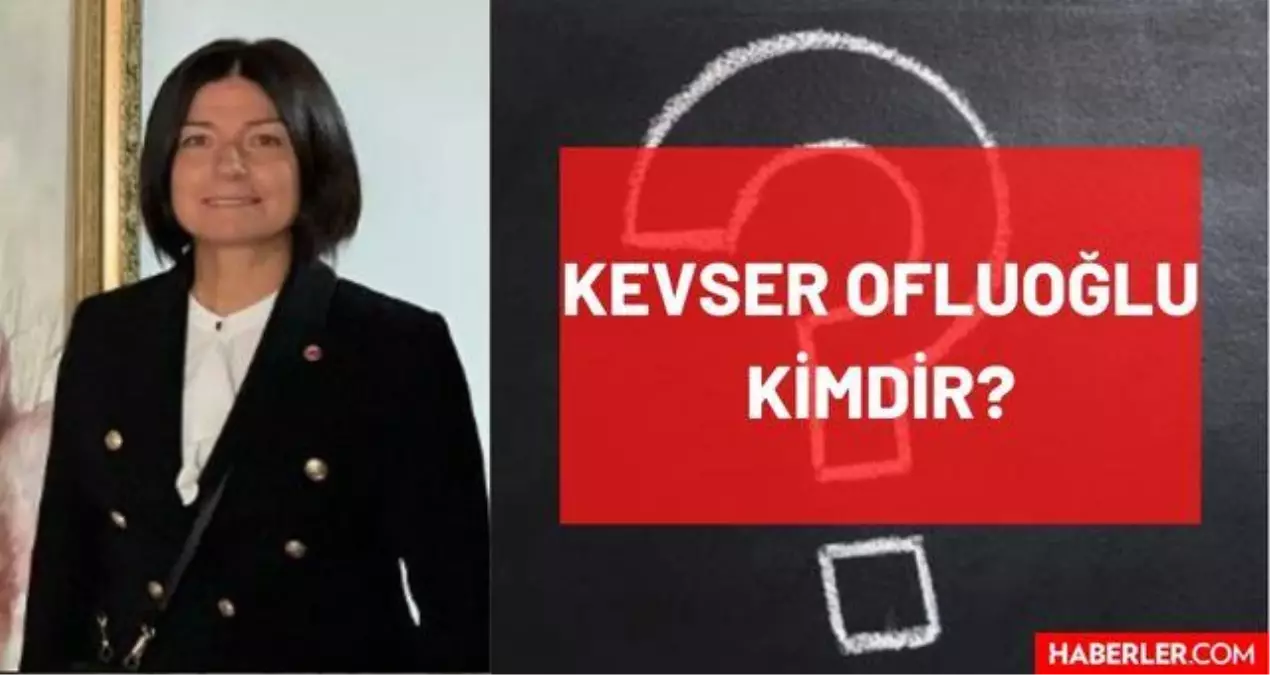 Kevser Ofluoğlu kimdir? Kaç yaşında, nereli, mesleği ne, hangi partili? Kevser Ofluoğlu'nun hayatı ve biyografisi!