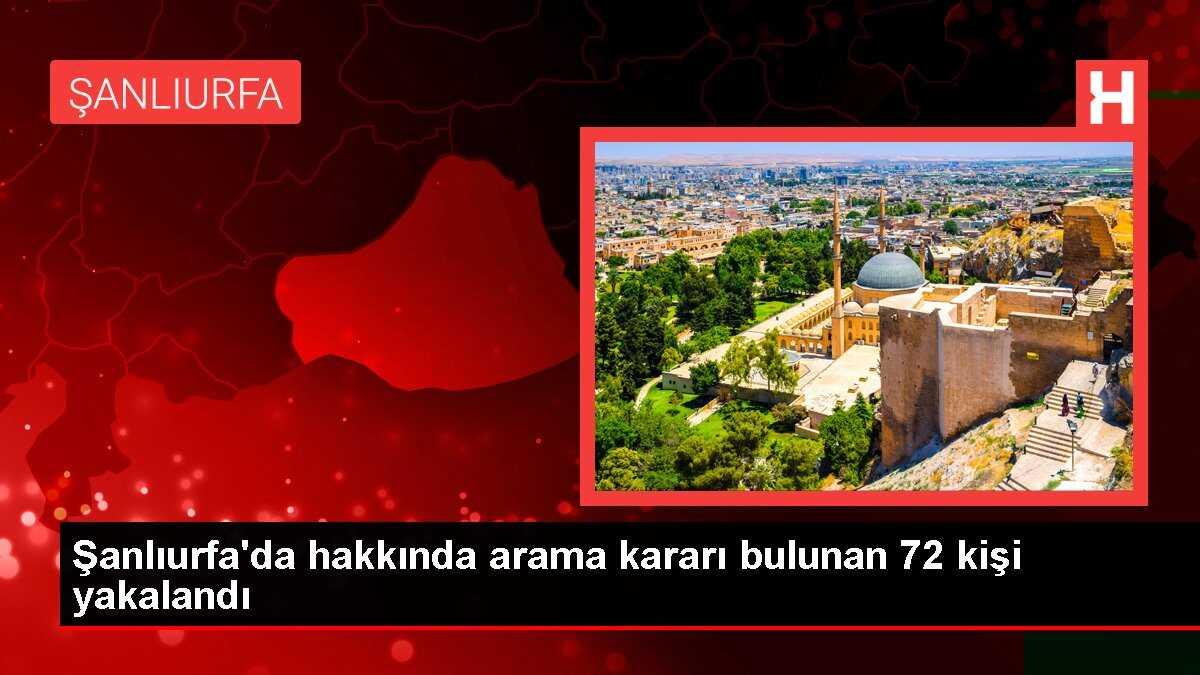 Şanlıurfa'da hakkında arama kararı bulunan 72 kişi yakalandı