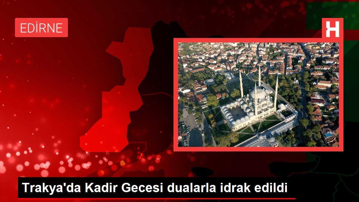 Trakya'da Kadir Gecesi dualarla idrak edildi