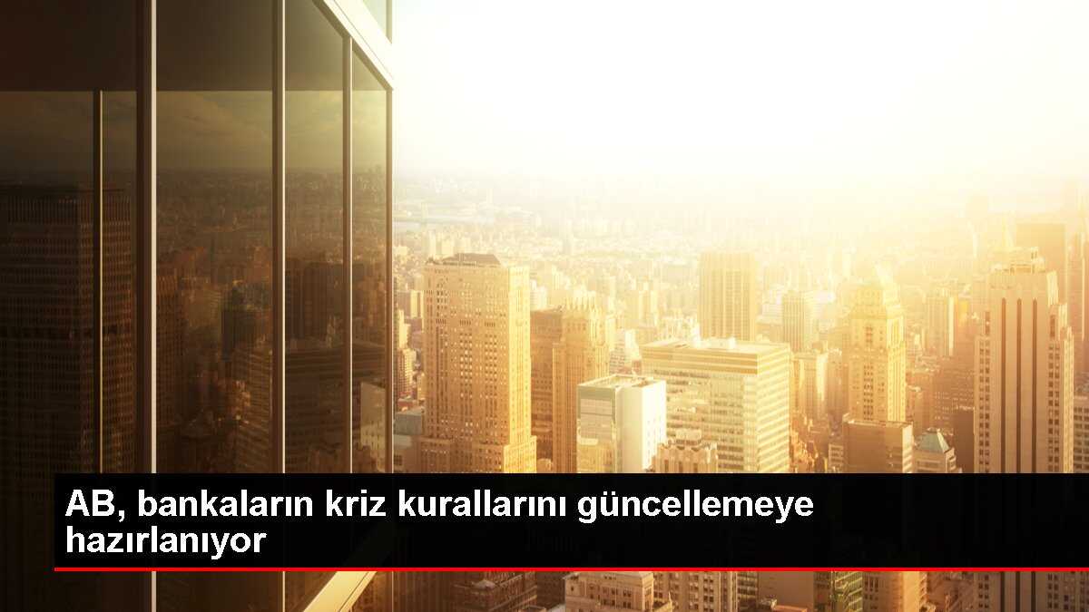 AB, bankaların kriz kurallarını güncellemeye hazırlanıyor