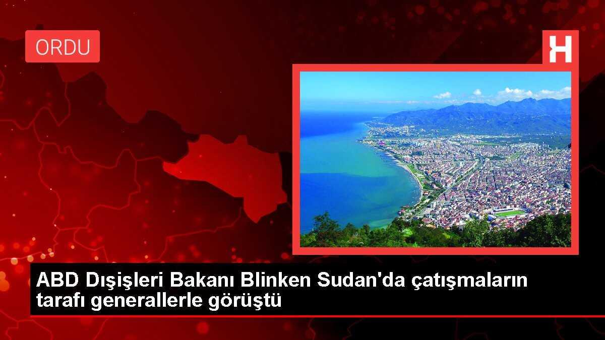ABD Dışişleri Bakanı Blinken Sudan'da çatışmaların tarafı generallerle görüştü