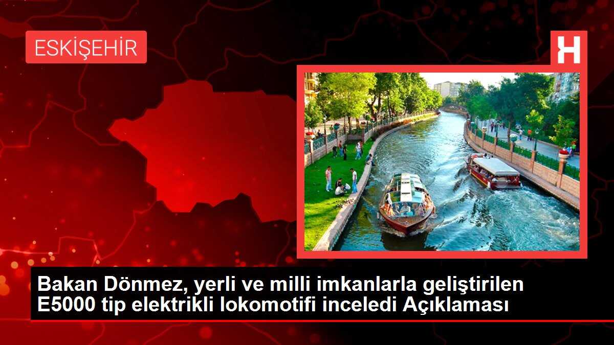 Bakan Dönmez, yerli ve milli imkanlarla geliştirilen E5000 tip elektrikli lokomotifi inceledi Açıklaması