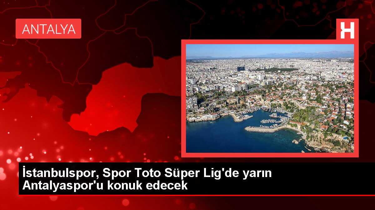 İstanbulspor, Spor Toto Süper Lig'de yarın Antalyaspor'u konuk edecek