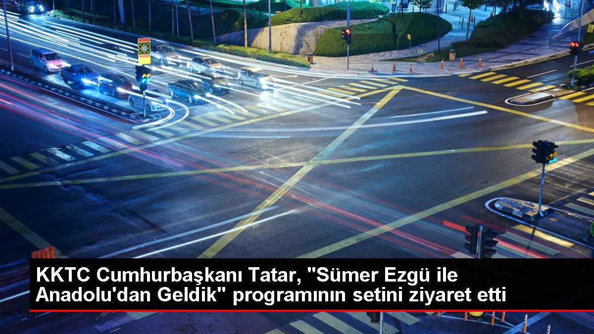 KKTC Cumhurbaşkanı Tatar, 'Sümer Ezgü ile Anadolu'dan Geldik' programının setini ziyaret etti