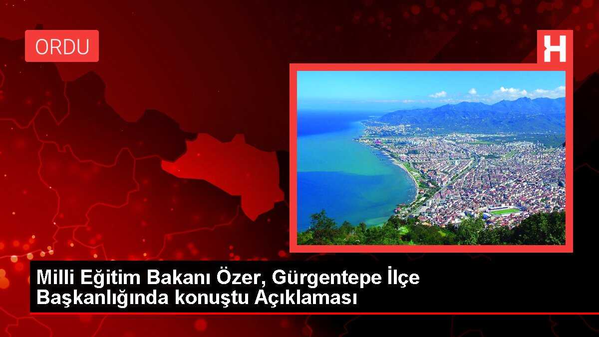 Milli Eğitim Bakanı Özer, Gürgentepe İlçe Başkanlığında konuştu Açıklaması
