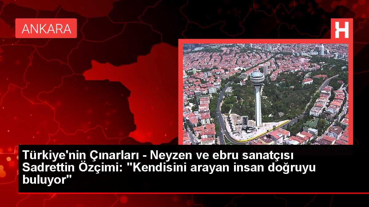 Türkiye'nin Çınarları - Neyzen ve ebru sanatçısı Sadrettin Özçimi: 'Kendisini arayan insan doğruyu buluyor'