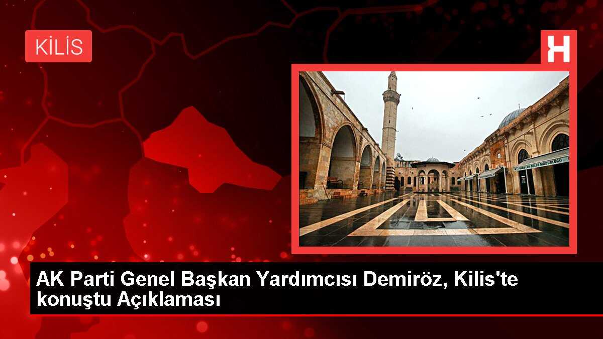 AK Parti Genel Başkan Yardımcısı Demiröz, Kilis'te konuştu Açıklaması