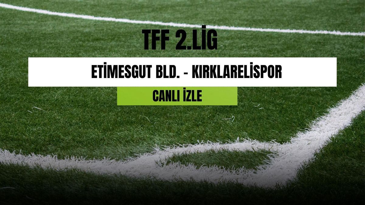 CANLI İZLE| Etimesgut - Kırklarelispor maçı canlı izle! Etimesgut - Kırklarelispor maçı hangi kanalda? Etimesgut - Kırklarelispor canlı izleme linki!