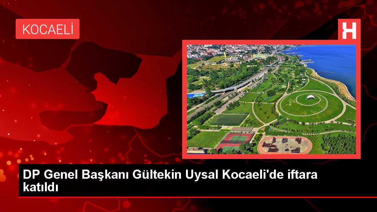 DP Genel Başkanı Gültekin Uysal Kocaeli'de iftara katıldı