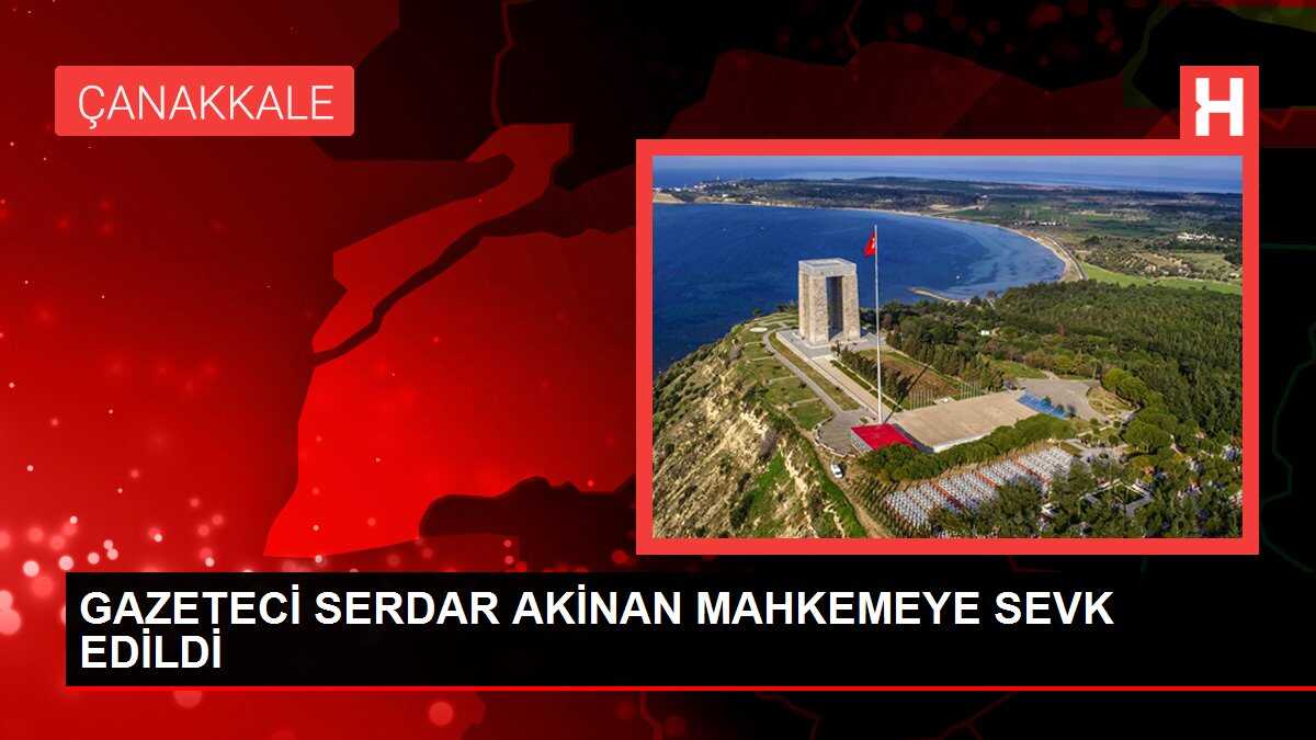 GAZETECİ SERDAR AKİNAN MAHKEMEYE SEVK EDİLDİ
