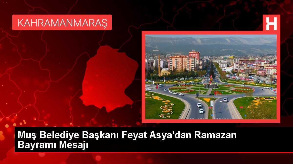 Muş Belediye Başkanı Feyat Asya'dan Ramazan Bayramı Mesajı