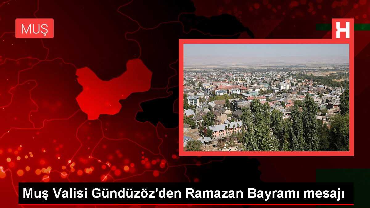 Muş Valisi Gündüzöz'den Ramazan Bayramı mesajı